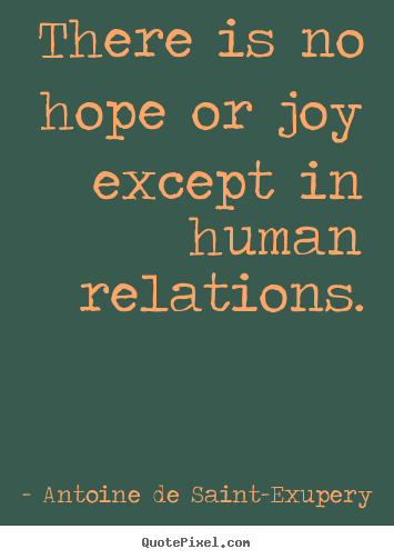 Quotes about friendship - There is no hope or joy except in human relations.