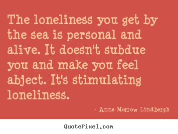 Anne Morrow Lindbergh image quotes - The loneliness you get by the sea is personal and alive. it doesn't subdue.. - Friendship quotes