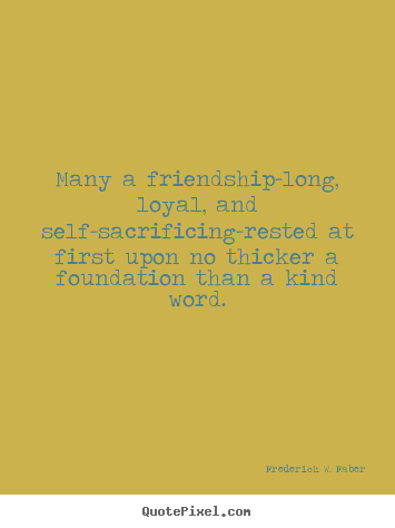 Design custom image quote about friendship - Many a friendship-long, loyal, and self-sacrificing-rested..