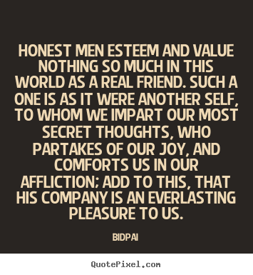 Bidpai image quotes - Honest men esteem and value nothing so much in this world.. - Friendship sayings