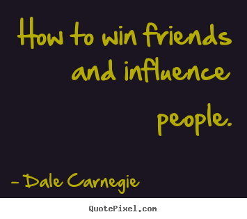 How to win friends and influence people. Dale Carnegie best friendship quotes
