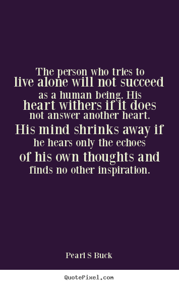 Friendship quote - The person who tries to live alone will not succeed..