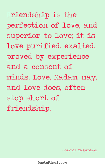 Quotes about friendship - Friendship is the perfection of love, and superior to love; it..