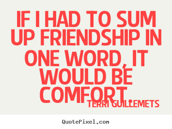 Quotes about friendship - If i had to sum up friendship in one word, it..