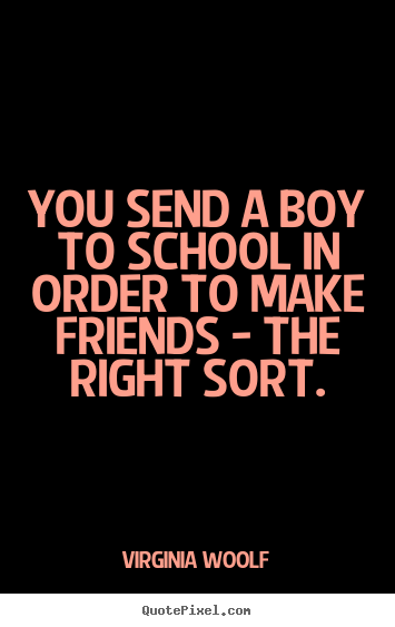 Quotes about friendship - You send a boy to school in order to make friends - the right..