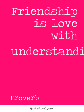 Proverb picture quote - Friendship is love with understanding - Friendship quote