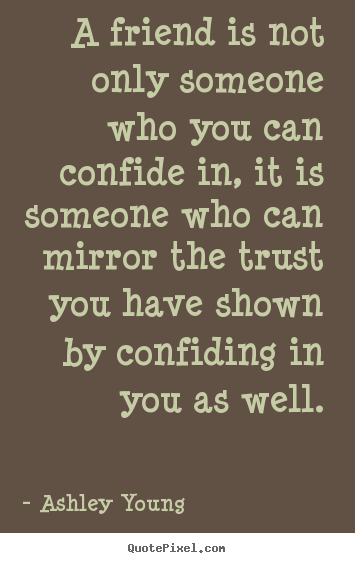 Ashley Young picture quotes - A friend is not only someone who you can confide.. - Friendship quotes