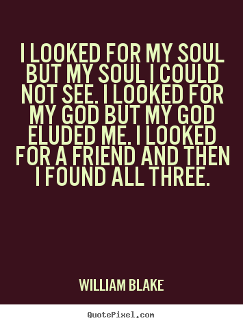 Quotes about friendship - I looked for my soul but my soul i could not see. i..