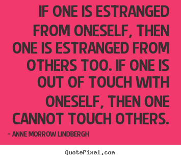 Create custom picture quotes about friendship - If one is estranged from oneself, then one is estranged from..