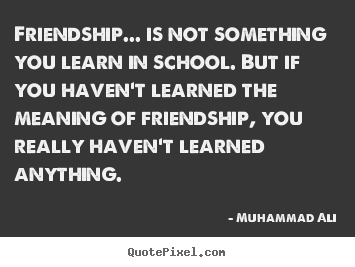 Design custom picture quotes about friendship - Friendship... is not something you learn..