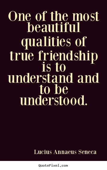 Create your own picture quotes about friendship - One of the most beautiful qualities of true friendship..