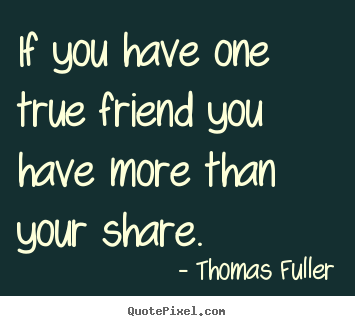Make personalized image sayings about friendship - If you have one true friend you have more than your..