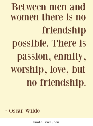 Friendship sayings - Between men and women there is no friendship possible...