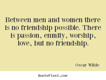 Oscar Wilde picture sayings - Between men and women there is no friendship possible... - Friendship quote