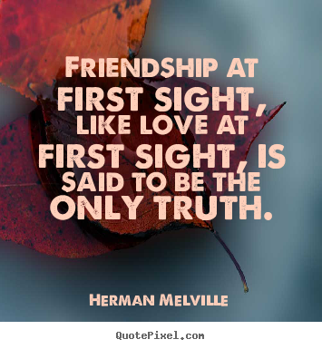 Herman Melville picture quotes - Friendship at first sight, like love at.. - Friendship quote