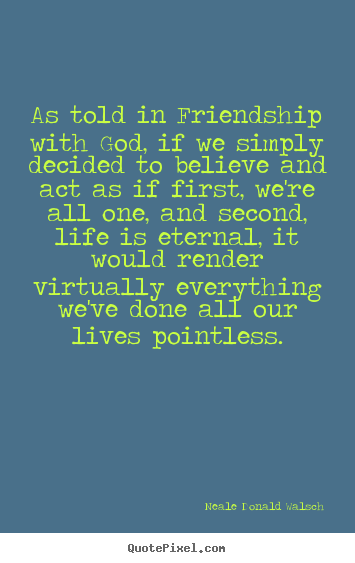 Neale Donald Walsch image sayings - As told in friendship with god, if we simply decided.. - Friendship quotes