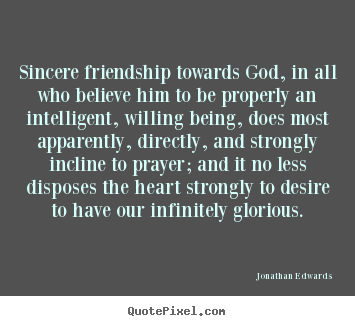 Jonathan Edwards poster quotes - Sincere friendship towards god, in all who believe him.. - Friendship quotes