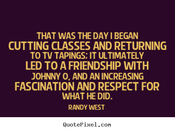 Make personalized picture quotes about friendship - That was the day i began cutting classes and returning..