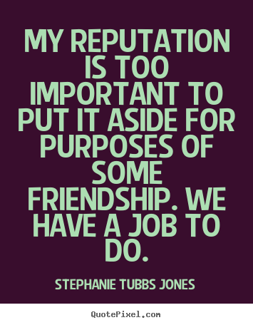 Make custom picture quotes about friendship - My reputation is too important to put it aside..