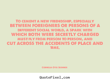 Cornelia Otis Skinner picture quotes - To cement a new friendship, especially between.. - Friendship quote