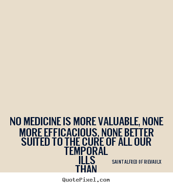 Friendship quotes - No medicine is more valuable, none more efficacious, none better suited..
