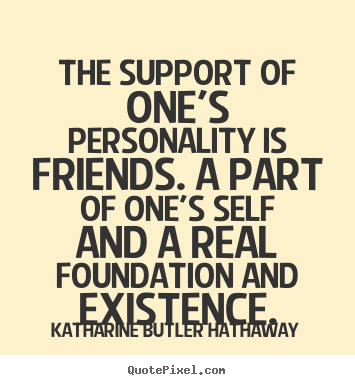 Make poster quotes about friendship - The support of one's personality is friends. a part of one's..