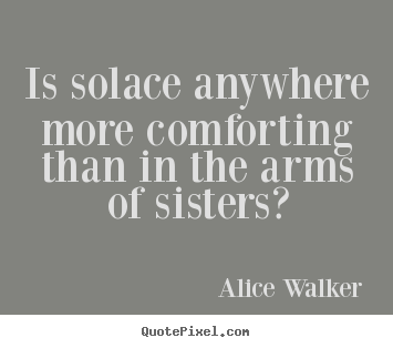 Alice Walker picture quote - Is solace anywhere more comforting than in the.. - Friendship quotes