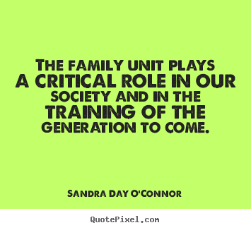 Quote about friendship - The family unit plays a critical role in our society and in the training..