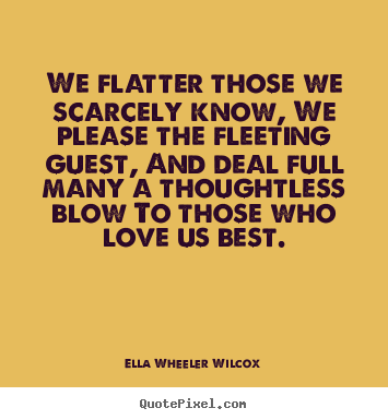 Friendship quote - We flatter those we scarcely know, we please the fleeting..