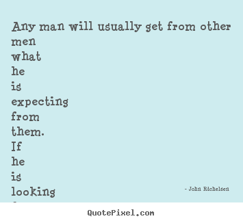 Make custom picture quotes about friendship - Any man will usually get from other men what he is expecting..