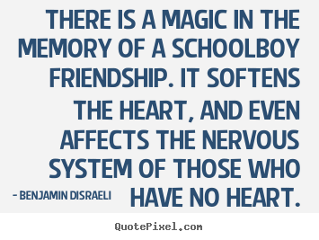 Quotes about friendship - There is a magic in the memory of a schoolboy friendship. it softens..