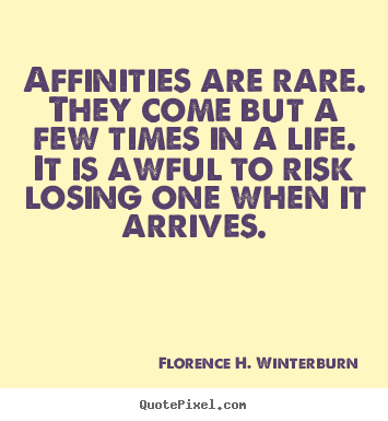 Quote about friendship - Affinities are rare. they come but a few times in a life. it is awful..