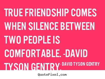 Quotes about friendship - True friendship comes when silence between two people..
