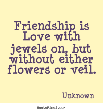 Create picture quotes about friendship - Friendship is love with jewels on, but without either flowers or veil.