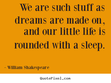 William Shakespeare picture quotes - We are such stuff as dreams are made on, and our little life is rounded.. - Friendship quote