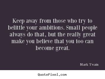 Design pictures sayings about friendship - Keep away from those who try to belittle your ambitions. small..