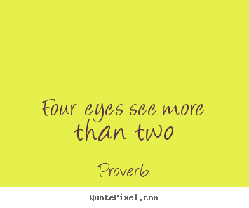 Friendship quotes - Four eyes see more than two
