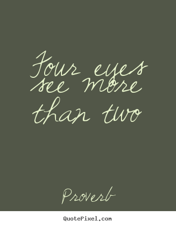 Friendship quote - Four eyes see more than two