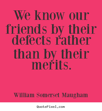 William Somerset Maugham image quotes - We know our friends by their defects rather.. - Friendship quotes