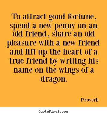Proverb photo sayings - To attract good fortune, spend a new penny on an.. - Friendship quote