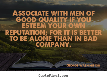 George Washington photo quotes - Associate with men of good quality if you esteem your.. - Friendship quotes