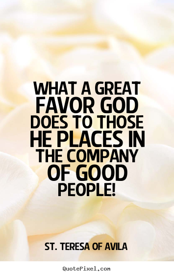Quotes about friendship - What a great favor god does to those he places in the company..