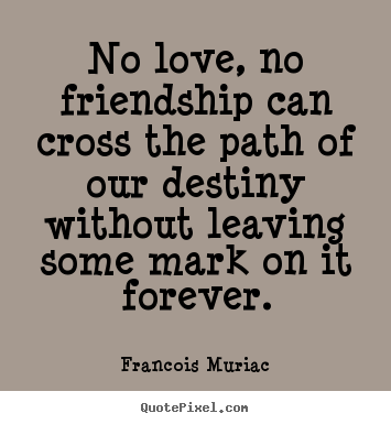 Create picture quotes about friendship - No love, no friendship can cross the path of our..