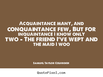 Friendship quotes - Acquaintance many, and conquaintance few, but for inquaintance i know..