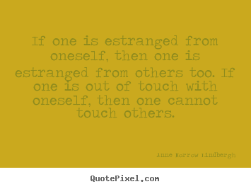 Anne Morrow Lindbergh picture quotes - If one is estranged from oneself, then one is estranged from others.. - Friendship quotes