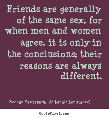 Friendship quotes - Friends are generally of the same sex, for when..
