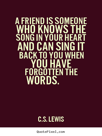 Create image quote about friendship - A friend is someone who knows the song in your..