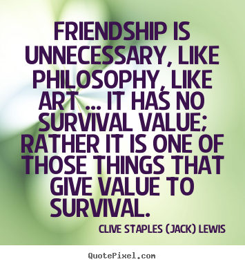 Design custom picture quote about friendship - Friendship is unnecessary, like philosophy, like art ... it has..