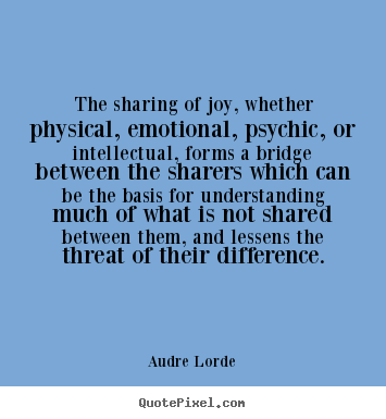 Friendship quotes - The sharing of joy, whether physical, emotional, psychic,..