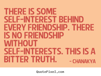 Chanakya picture quotes - There is some self-interest behind every friendship. there is no.. - Friendship quotes